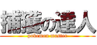 捕獲の達人 (pokemon master)