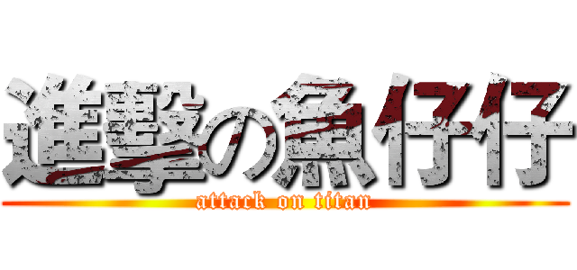 進擊の魚仔仔 (attack on titan)