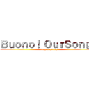 Ｂｕｏｎｏ！ ＯｕｒＳｏｎｇｓ (SongSongSong)