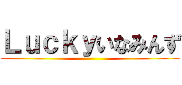 Ｌｕｃｋｙいなみんず ()