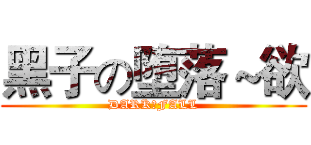 黑子の堕落～欲 (DARKのFALL)