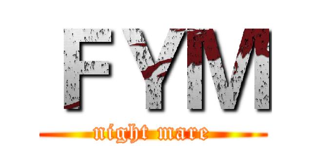 ＦＹＭ (night mare)