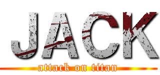 ＪＡＣＫ (attack on titan)