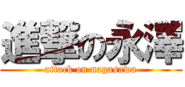 進撃の永澤 (attack on nagasawa)