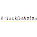 ＡｔｔａｃｋＯｎＡｚｉｚａ (attack on Aziza)