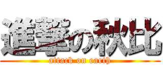 進撃の秋比 (attack on earth)