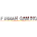 ＦＩＲＭＡＮ ＧＡＭＩＮＧ (服流目縫 蛾箕无寓)