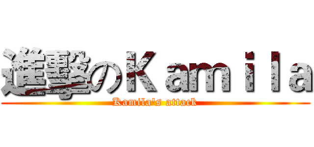 進擊のＫａｍｉｌａ (Kamila's attack)