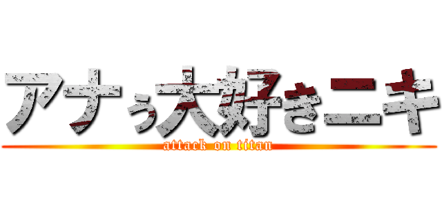 アナぅ大好きニキ (attack on titan)