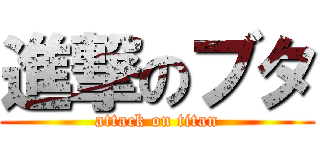 進撃のブタ (attack on titan)