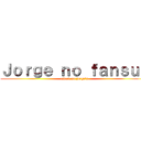Ｊｏｒｇｅ ｎｏ ｆａｎｓｕｂ (attack on jorge\'s)