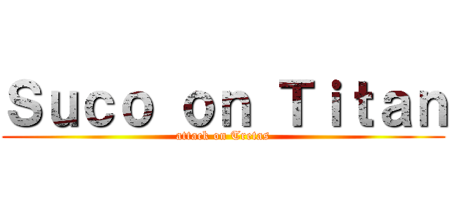 Ｓｕｃｏ ｏｎ Ｔｉｔａｎ (attack on Tretas)