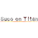 Ｓｕｃｏ ｏｎ Ｔｉｔａｎ (attack on Tretas)