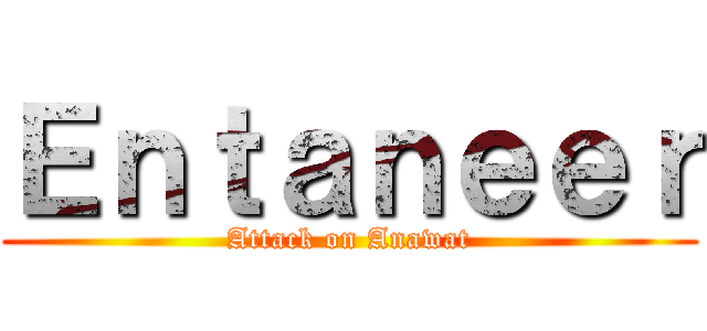 Ｅｎｔａｎｅｅｒ (Attack on Anawat)
