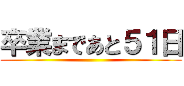 卒業まであと５１日 ()