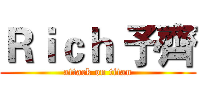 Ｒｉｃｈ 予齊 (attack on titan)