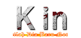 Ｋｉｎ (Lihatlah Dia Baru Nongol)