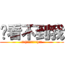 你看不到我 (ㄎㄎ(∧ω∧三∧ω∧)怎樣)