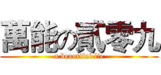 萬能の貳零九 (a beautiful lie)