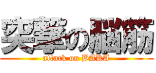 突撃の脳筋 (attack on BAKA)