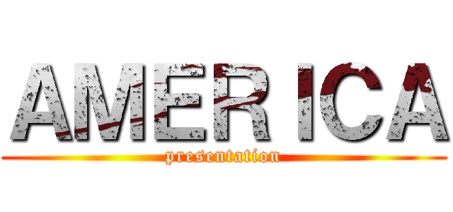 ＡＭＥＲＩＣＡ (presentation)