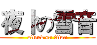 夜卜の雪音 (attack on titan)