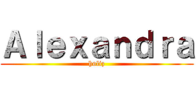 Ａｌｅｘａｎｄｒａ (holiz)