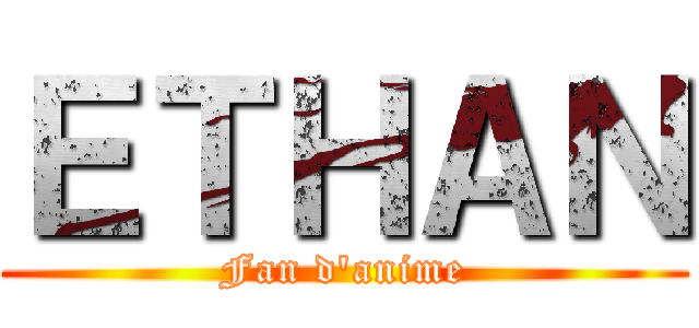 ＥＴＨＡＮ (Fan d'anime)