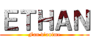 ＥＴＨＡＮ (Fan d'anime)