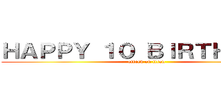 ＨＡＰＰＹ １０ ＢＩＲＴＨＤＡＹ  (attack on titan)