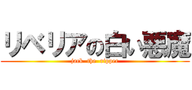 リベリアの白い悪魔 (jack  the  ripper)