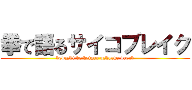 拳で語るサイコブレイク (kobushi de kataru pshycho break)