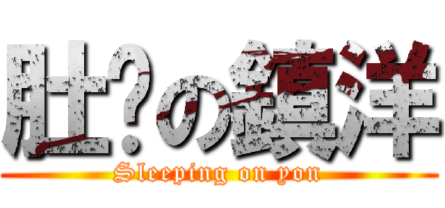 肚咕の鎮洋 (Sleeping on yon)