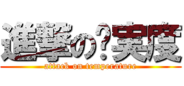 進撃の摄実度 (attack on temperature)