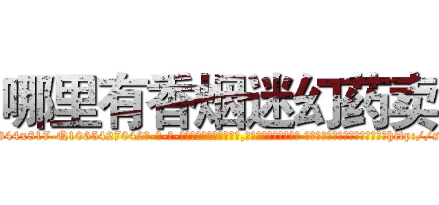 哪里有香烟迷幻药卖 (哪里有香烟迷幻药卖【电-话151x68344x817-Q1065427042元-吉-药-业】我们做的是长期生意,靠的是老客户长期支持 哪里有香烟迷幻药卖在发表了一篇http://sngk.net/hiWWDG

参考消息网我们做的是长期生意,靠的是老客户长期支持也许我们早该意识到，就连鲍勃·霍斯金斯（金球奖戏剧类电影男主角 
)