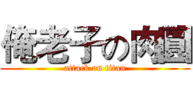 俺老子の肉圓 (attack on titan)