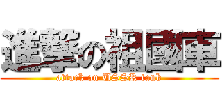 進撃の祖國車 (attack on USSR tank)