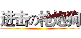 进击の枪炮狗 ()