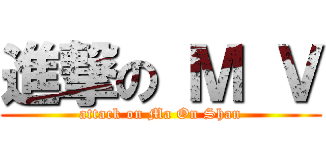 進撃の Ｍ Ｖ (attack on Ma On Shan)