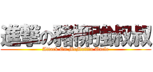 進撃の豬柳強叔叔 (Attack On McMuffin Uncle)