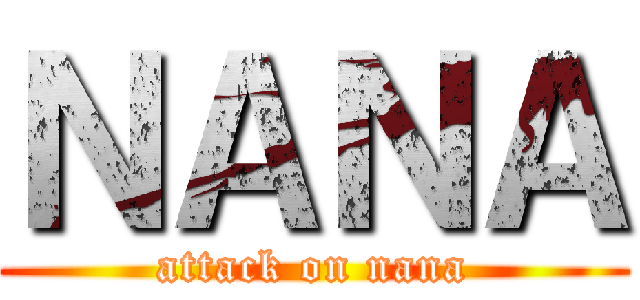 ＮＡＮＡ (attack on nana)