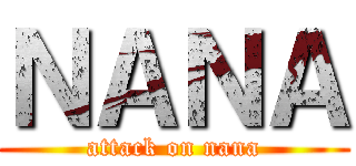 ＮＡＮＡ (attack on nana)