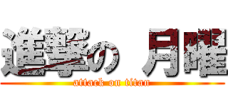 進撃の 月曜 (attack on titan)