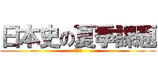 日本史の夏季課題 (がんばれ)