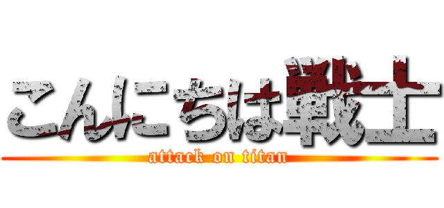 こんにちは戦士 (attack on titan)