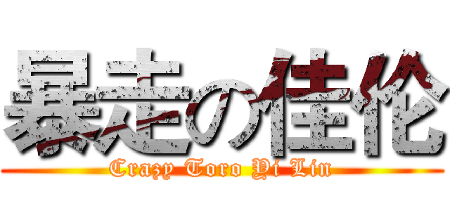 暴走の佳伦 (Crazy Toro Yi Lin)