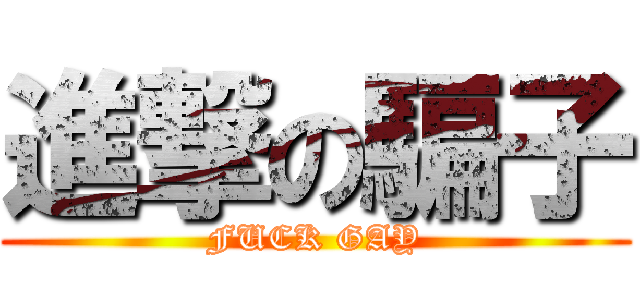 進撃の騙子 (FUCK GAY)