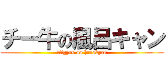 チー牛の風呂キャン (tiigyuu no hurokyan)