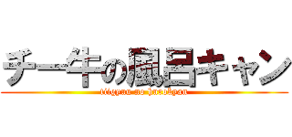 チー牛の風呂キャン (tiigyuu no hurokyan)