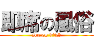 即席の風俗 (sex on bitch)